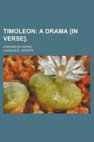 Cover of Timoleon; A Drama [In Verse] a Drama [In Verse].