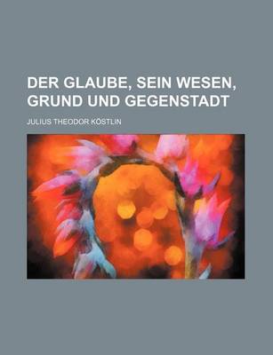 Book cover for Der Glaube, Sein Wesen, Grund Und Gegenstadt