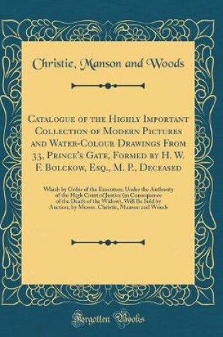 Cover of Catalogue of the Highly Important Collection of Modern Pictures and Water-Colour Drawings From 33, Prince's Gate, Formed by H. W. F. Bolckow, Esq., M. P., Deceased: Which by Order of the Executors, Under the Authority of the High Court of Justice (in Cons