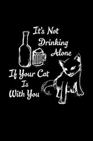 Cover of It's Not Drinking Alone If Your Cat Is With You