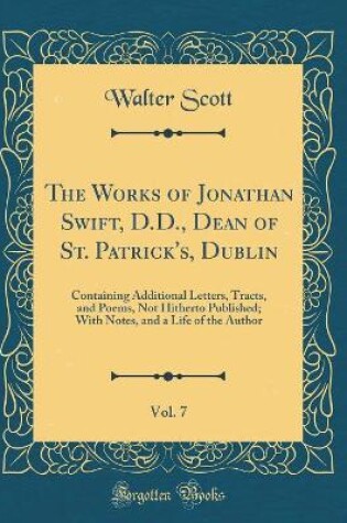 Cover of The Works of Jonathan Swift, D.D., Dean of St. Patrick's, Dublin, Vol. 7