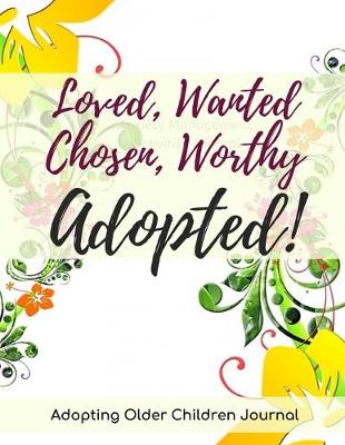 Book cover for Loved, Wanted, Chosen, Worthy Adopted!