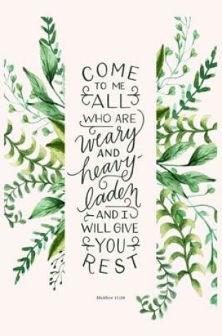 Cover of COME TO ME ALL WHO ARE weary AND heavy-laden AND I WILL GIVE YOU REST Matthew 11