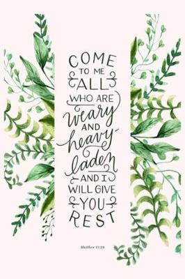 Book cover for COME TO ME ALL WHO ARE weary AND heavy-laden AND I WILL GIVE YOU REST Matthew 11