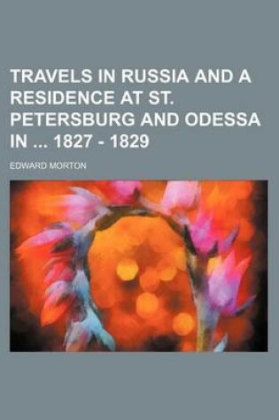 Cover of Travels in Russia and a Residence at St. Petersburg and Odessa in 1827 - 1829