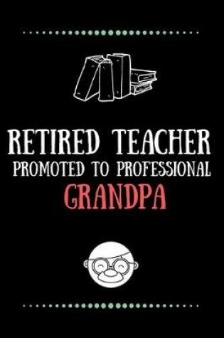 Cover of Retired Teacher promoted to professional grandpa-Blank Lined Notebook-Funny Quote Journal-6"x9"/120 pages