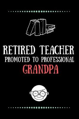 Book cover for Retired Teacher promoted to professional grandpa-Blank Lined Notebook-Funny Quote Journal-6"x9"/120 pages