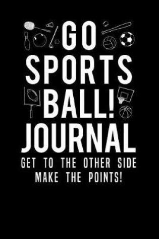 Cover of Go Sports Ball Journal Get To The Other Side Make The Points