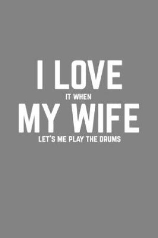 Cover of I Love It When My Wife Lets Me Play The Drums