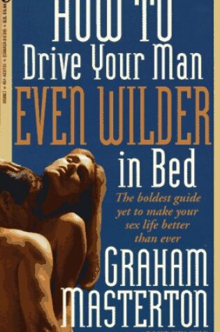 Cover of How to Drive Your Man Even Wilder in Bed