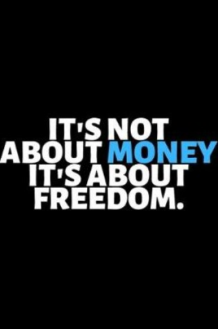 Cover of It's Not About Money It's About Freedom