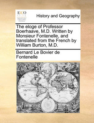 Book cover for The Eloge of Professor Boerhaave, M.D. Written by Monsieur Fontenelle, and Translated from the French by William Burton, M.D.