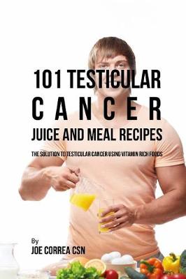 Book cover for 101 Testicular Cancer Juice and Meal Recipes