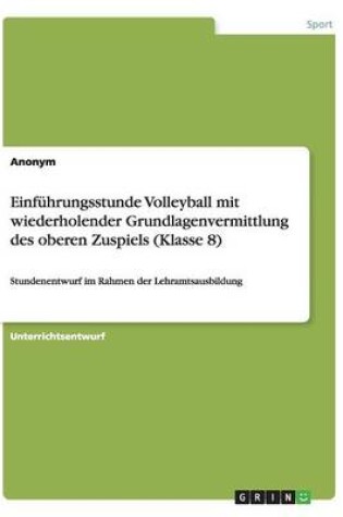 Cover of Einfuhrungsstunde Volleyball mit wiederholender Grundlagenvermittlung des oberen Zuspiels (Klasse 8)