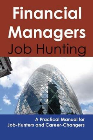 Cover of Financial Managers: Job Hunting - A Practical Manual for Job-Hunters and Career Changers