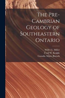 Cover of The Pre-Cambrian Geology of Southeastern Ontario [microform]