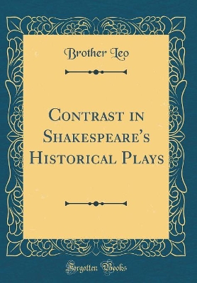 Book cover for Contrast in Shakespeare's Historical Plays (Classic Reprint)