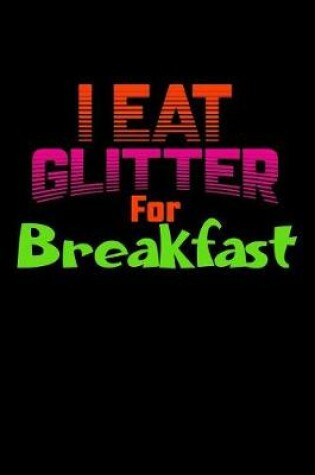 Cover of I Eat Glitter For Breakfast