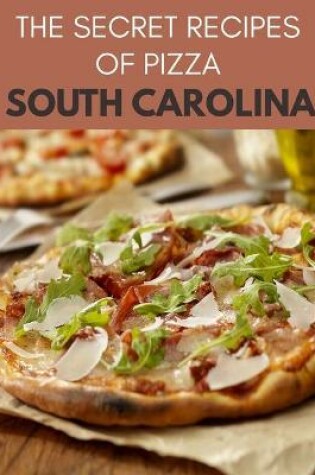 Cover of The Secret Recipes Of Pizza South Carolina