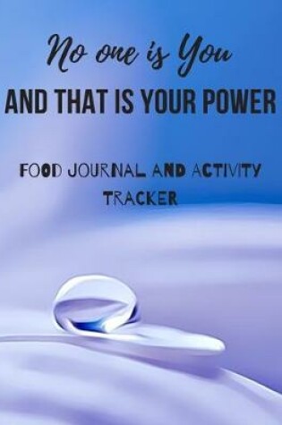 Cover of No One Is You And That Is Your Power Food Journal and Activity Tracker