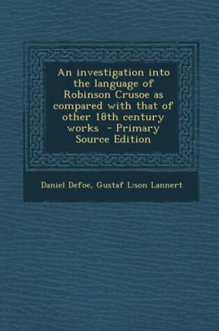 Cover of An Investigation Into the Language of Robinson Crusoe as Compared with That of Other 18th Century Works - Primary Source Edition