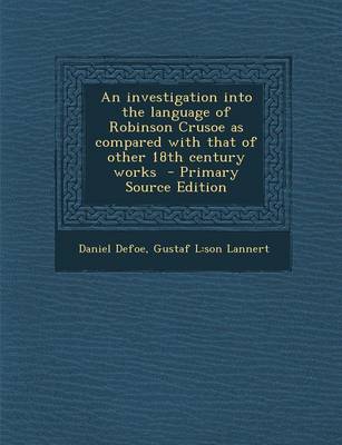 Book cover for An Investigation Into the Language of Robinson Crusoe as Compared with That of Other 18th Century Works - Primary Source Edition