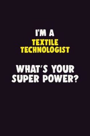 Cover of I'M A Textile Technologist, What's Your Super Power?