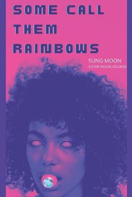 Book cover for Some Call Them Rainbows