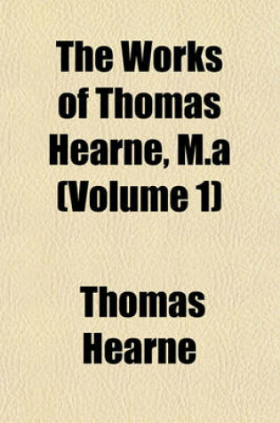 Cover of The Works of Thomas Hearne, M.a (Volume 1)