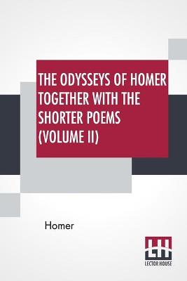 Book cover for The Odysseys Of Homer Together With The Shorter Poems (Volume II)