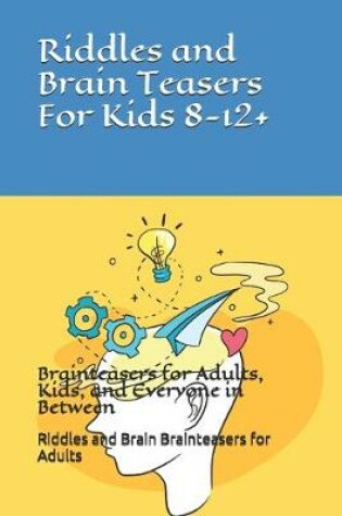 Cover of Riddles and Brain Teasers For Kids - Brainteasers for Adults, Kids, and Everyone in Between