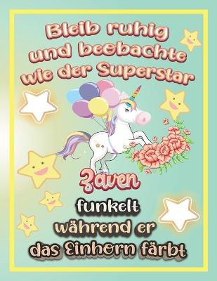 Book cover for Bleib ruhig und beobachte wie Superstar Zaven funkelt während sie das Einhorn färbt