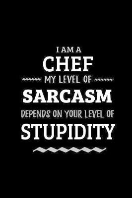 Book cover for Chef - My Level of Sarcasm Depends On Your Level of Stupidity