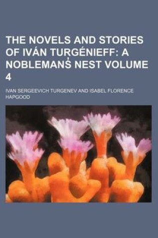 Cover of The Novels and Stories of Ivan Turgenieff Volume 4; A Noblemans Nest
