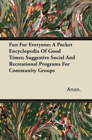 Cover of Fun For Everyone; A Pocket Encyclopedia Of Good Times; Suggestive Social And Recreational Programs For Community Groups