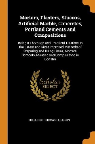 Cover of Mortars, Plasters, Stuccos, Artificial Marble, Concretes, Portland Cements and Compositions