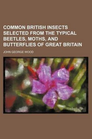 Cover of Common British Insects Selected from the Typical Beetles, Moths, and Butterflies of Great Britain