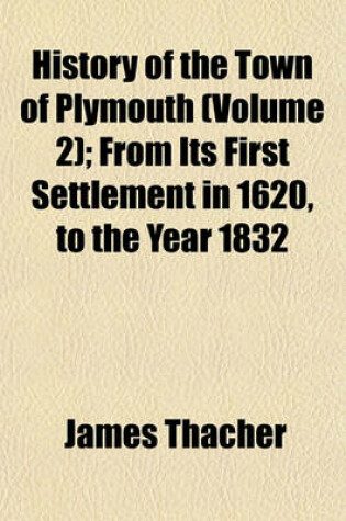 Cover of History of the Town of Plymouth (Volume 2); From Its First Settlement in 1620, to the Year 1832