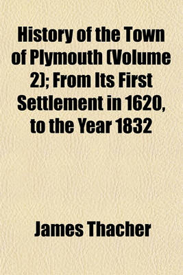 Book cover for History of the Town of Plymouth (Volume 2); From Its First Settlement in 1620, to the Year 1832