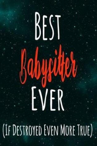 Cover of Best Babysitter Ever (If Destroyed Even More True)