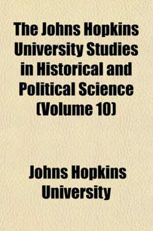 Cover of The Johns Hopkins University Studies in Historical and Political Science (Volume 10)