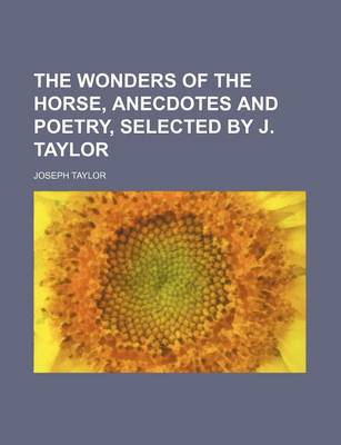 Book cover for The Wonders of the Horse, Anecdotes and Poetry, Selected by J. Taylor