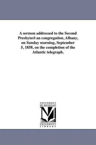 Cover of A Sermon Addressed to the Second Presbyterl an Congregation, Albany, on Sunday Morning, September 5, 1858, on the Completion of the Atlantic Telegraph.