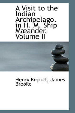 Cover of A Visit to the Indian Archipelago in H. M. Ship Maeander, Volume II