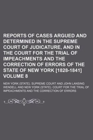 Cover of Reports of Cases Argued and Determined in the Supreme Court of Judicature, and in the Court for the Trial of Impeachments and the Correction of Errors of the State of New York [1828-1841] Volume 8