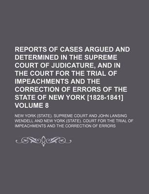 Book cover for Reports of Cases Argued and Determined in the Supreme Court of Judicature, and in the Court for the Trial of Impeachments and the Correction of Errors of the State of New York [1828-1841] Volume 8