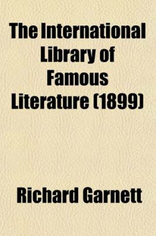 Cover of The International Library of Famous Literature Volume 20; Selections from the World's Great Writers, Ancient, Mediaeval, and Modern, with Biographical and Explanatory Notes and Critical Essays by Many Eminent Writers