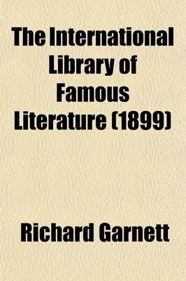 Book cover for The International Library of Famous Literature Volume 20; Selections from the World's Great Writers, Ancient, Mediaeval, and Modern, with Biographical and Explanatory Notes and Critical Essays by Many Eminent Writers