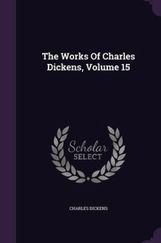 Cover of The Works of Charles Dickens, Volume 15