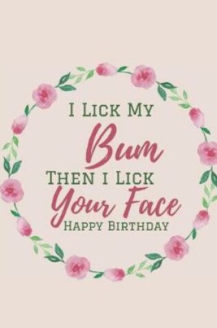 Cover of I Lick My Bum Then I Lick Your Face, Happy Birthday